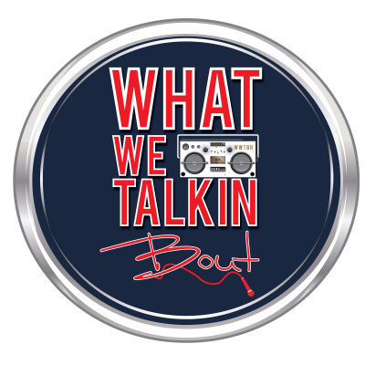 What We Talkin Bout Radio Podcast