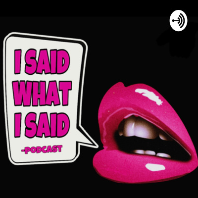 I Said What I Said Podcast