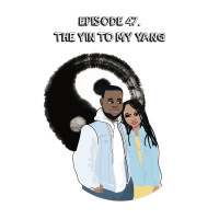 Episode 47 | The Yin to My Yang