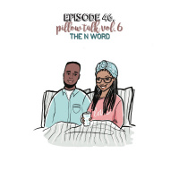 Episode 46 | Pillow Talk Vol 6- The N Word