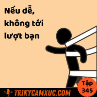 Vì nó khó, nên bạn còn phần! - Tri Kỷ Cảm Xúc #345