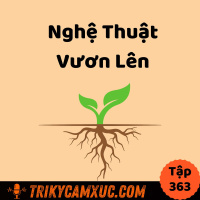 Nghệ Thuật Vươn Lên - Tri Kỷ Cảm Xúc #363