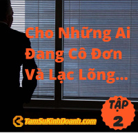 Cho Những Ai Đang Cô Đơn Và Lạc Lõng Trong Kinh Doanh- Tâm Sự Kinh Doanh #2
