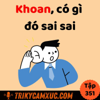 Khoan, có gì đó sai sai - Tri Kỷ Cảm Xúc #351