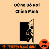 Đừng bỏ rơi chính mình - Tri Kỷ Cảm Xúc #346