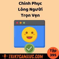 Chinh Phục Lòng Người Trọn Vẹn - Tri Kỷ Cảm Xúc #395