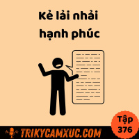 Kẻ lải nhải hạnh phúc - Tri Kỷ Cảm Xúc #376