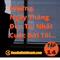 Những Ngày tháng Đen Tối Nhất Cuộc Đời Tôi... - Tâm Sự Kinh Doanh #14