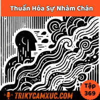 Thuần Hóa Sự Nhàm Chán- Tri Kỷ Cảm Xúc #369