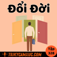 Đổi Đời - Tri Kỷ Cảm Xúc #328