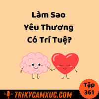 Làm Sao Yêu Thương Có Trí Tuệ - Tri Kỷ Cảm Xúc #361