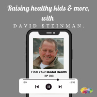 313 Raising healthy kids  more with David Steinman.