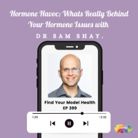 #399 Hormone Havoc Whats Really Behind Your Hormone Issues with Dr Sam Shay.