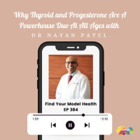#384 Why Thyroid  Progesterone Are A Powerhouse Duo At All Ages with Dr Nayan Patel.