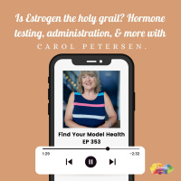 #363 Is Estrogen the holy grail? Hormone testing, administration,  more with Carol Petersen