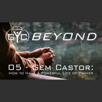 GYC Beyond 05 - How to Have a Powerful Life of Prayer