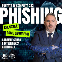 232 - Phishing, cosè e come difenderci. Con Gabriele Gobbo e intelligenza artificiale