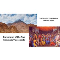 Immersion of the Two Shavuots-Pentecosts-Part 3 of True Biblical Baptism Series