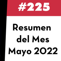 225. Resumen del Mes - Mayo 2022
