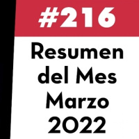 216. Resumen del Mes - Marzo 2022