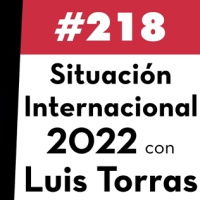 218. Análisis de la Situación Internacional 2022 con Luis Torras