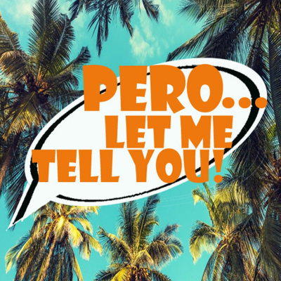 Pero Let Me Tell You