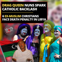 Drag Queen Nuns Spark Catholic Backlash - 6 Ex-Muslim Christians Face Death Penalty in Libya