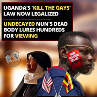 Uganda’s Kill the Gays Law Now Legalized - Undecayed Nuns Dead Body Lures Hundreds for Viewing