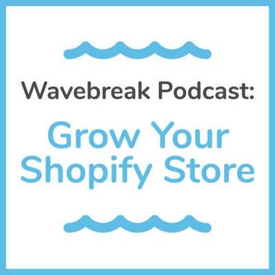 Wavebreak Podcast: Grow Your Shopify Store