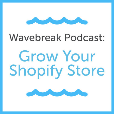 Wavebreak Podcast: Grow Your Shopify Store