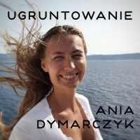 Ugruntowanie i metoda Lowena - rozmowa z Anią Dymarczyk o emocjach i wyrażaniu