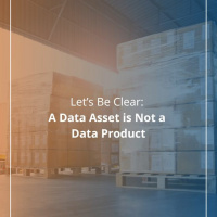 Let’s Be Clear: A Data Asset Is Not A Data Product - Audio Blog