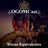 OGOMCast #13 – Trocas Equivalentes