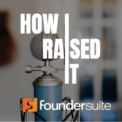 How I Raised It - The Podcast Where We Interview Startup Founders Who Raised Capital.