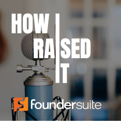How I Raised It - The Podcast Where We Interview Startup Founders Who Raised Capital.