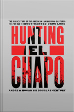 Hunting El Chapo: The Inside Story Of The American Lawman Who Captured The Worlds Most-wanted Drug Lord