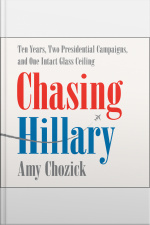 Chasing Hillary: Ten Years, Two Presidential Campaigns, And One Intact Glass Ceiling