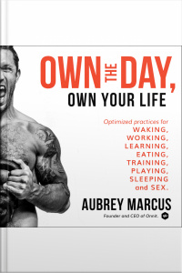 Own The Day, Own Your Life: Optimized Practices For Waking, Working, Learning, Eating, Training, Playing, Sleeping, And Sex