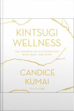 Kintsugi Wellness: The Japanese Art Of Nourishing Mind, Body, And Soul