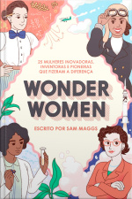 Wonder Women: 25 mulheres inovadoras, inventoras e pioneiras que fizeram a diferença