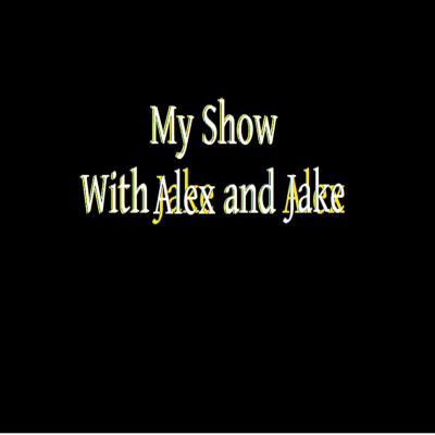 My Show With Alex And Jake