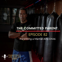 Episode 82 Parenting The Martial Arts Child: The Committed Parent.