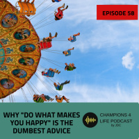Episode 58 Why Do what makes you happy is the dumbest advice ever