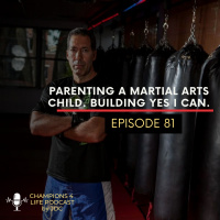 Episode 81 Parenting a Martial Arts Child... Or any other child .Building Yes I Can