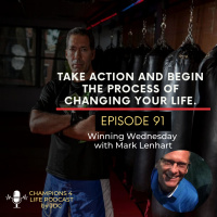 Episode 91 Take Action And Begin The Process Of Changing Your Life with Mark Lenhart