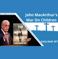 John MacArthurs War On Children | Daily Walk 367