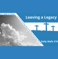 Leaving a Legacy | Daily Walk 219