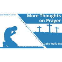 More Thoughts on Prayer | Daily Walk 418