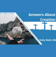 Answers About Creation | Daily Walk 228