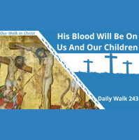 His Blood Be On Us | Daily Walk 243